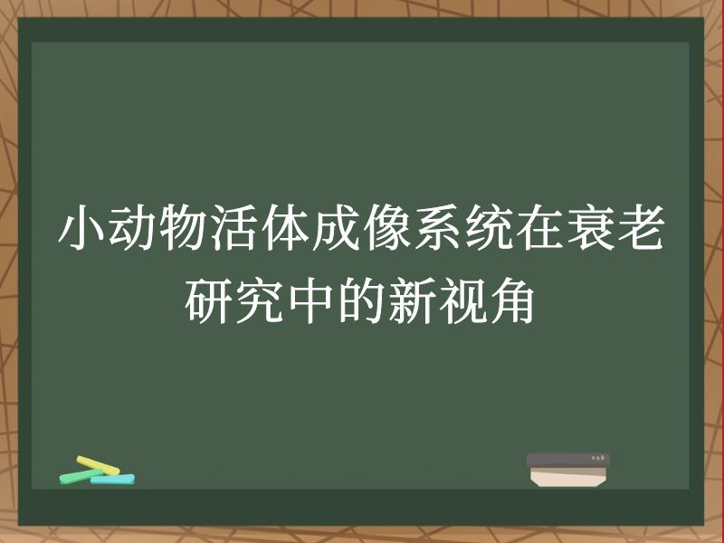 小动物活体成像系统在衰老研究中的新视角